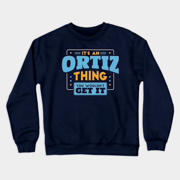 It's an Ortiz Thing, You Wouldn't Get It // Ortiz Family Last Name Crewneck Sweatshirt by Now Boarding